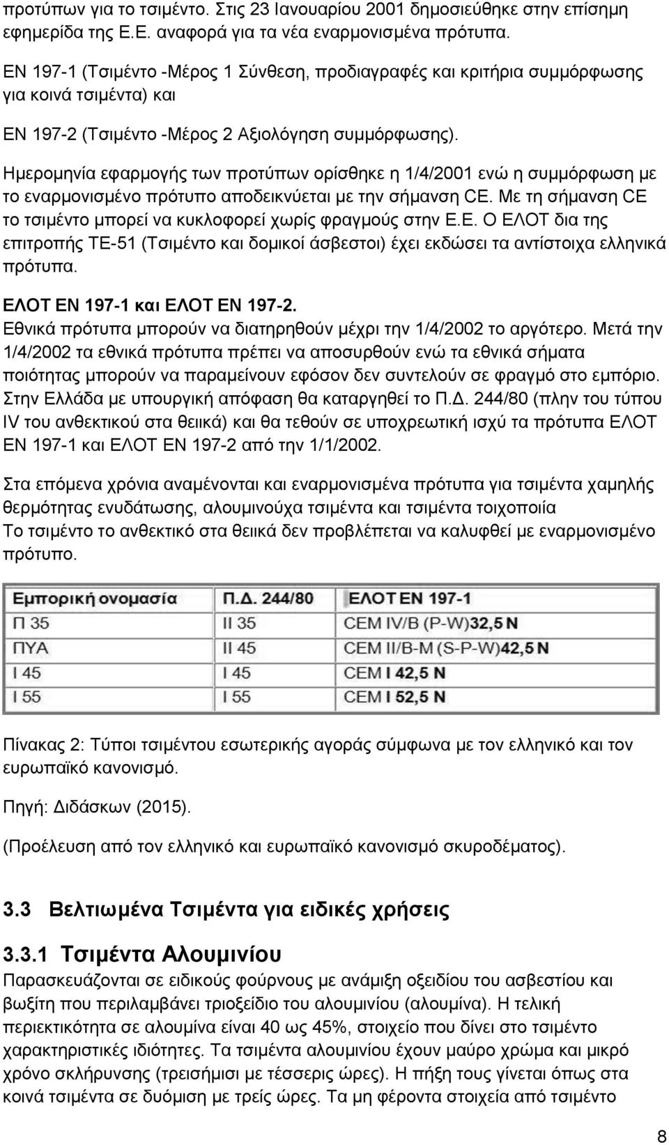 Ημερομηνία εφαρμογής των προτύπων ορίσθηκε η 1/4/2001 ενώ η συμμόρφωση με το εναρμονισμένο πρότυπο αποδεικνύεται με την σήμανση CE.