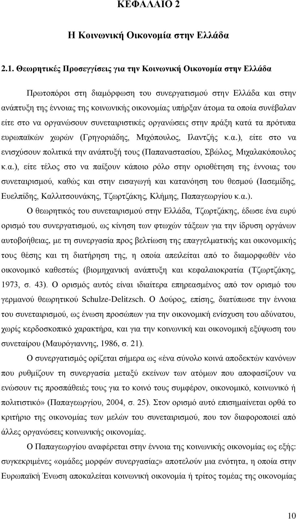 συνέβαλαν είτε στο να οργανώσουν συνεταιριστικές οργανώσεις στην πράξη κατά τα πρότυπα ευρωπαϊκών χωρών (Γρηγοριάδης, Μιχόπουλος, Ιλαντζής κ.α.), είτε στο να ενισχύσουν πολιτικά την ανάπτυξή τους (Παπαναστασίου, Σβώλος, Μιχαλακόπουλος κ.