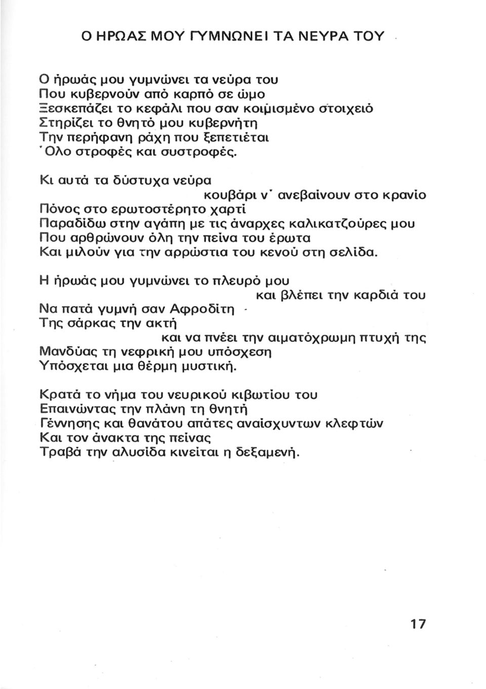 Κ ι αυτά τα δύστυχα νεύρα κουβάρι ν ανεβαίνουν στο κρανίο Π όνος στο ερωτοστέρητο χαρτί Π αραδίδω στην αγάπη με τις άναρχες καλικατζούρες μου Π ου αρθρώνουν όλη την πείνα του έρωτα Και μ ιλούν για