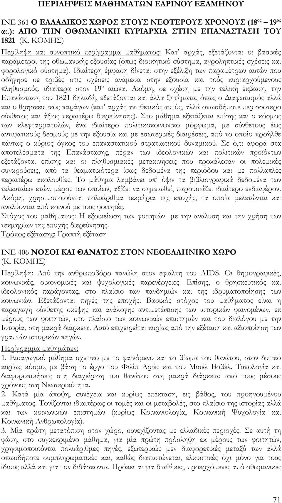 Ιδιαίτερη έμφαση δίνεται στην εξέλιξη των παραμέτρων αυτών που οδήγησε σε τριβές στις σχέσεις ανάμεσα στην εξουσία και τούς κυριαρχούμενους πληθυσμούς, ιδιαίτερα στον 19 ο αιώνα.