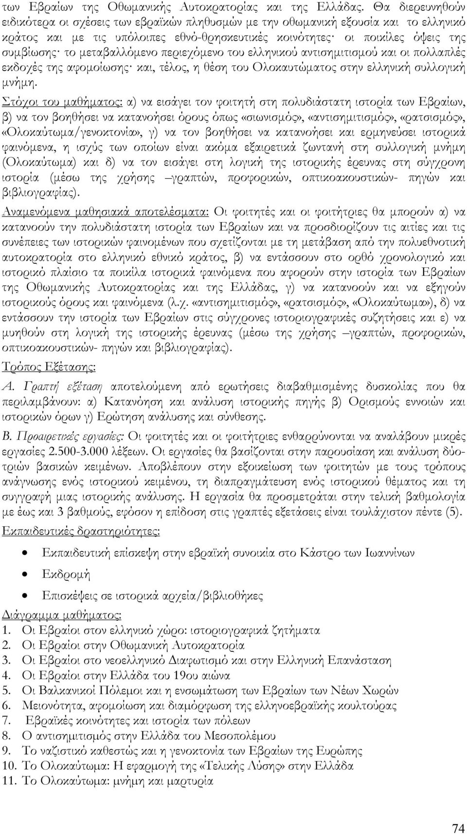 μεταβαλλόμενο περιεχόμενο του ελληνικού αντισημιτισμού και οι πολλαπλές εκδοχές της αφομοίωσης και, τέλος, η θέση του Ολοκαυτώματος στην ελληνική συλλογική μνήμη.