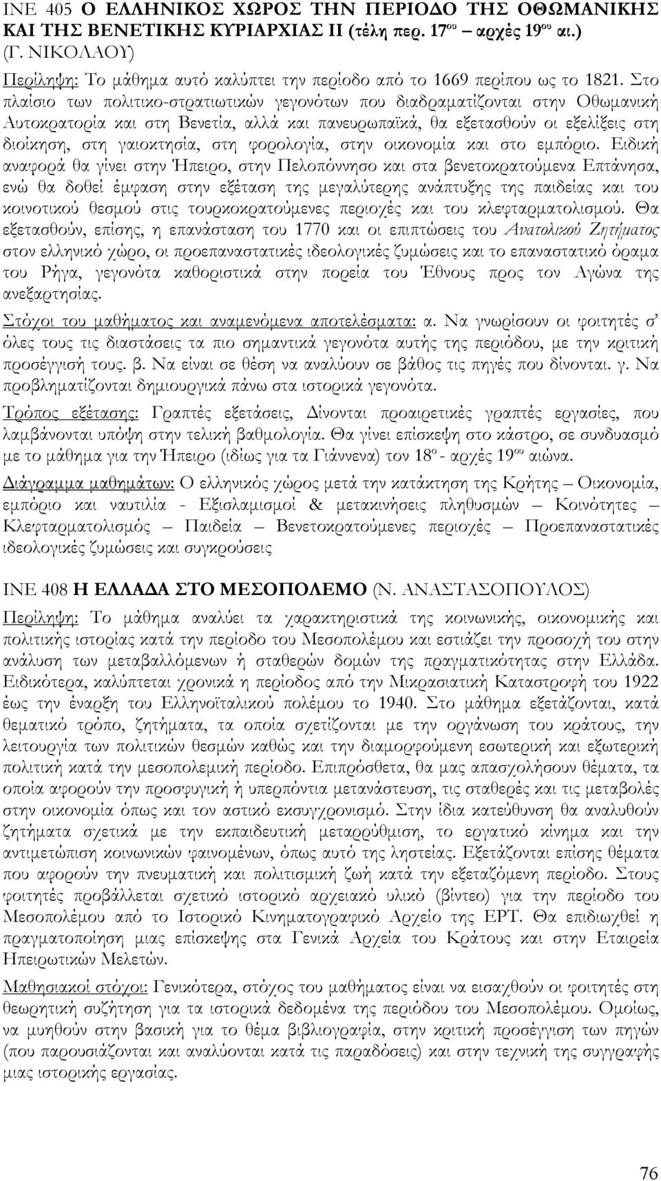 Στο πλαίσιο των πολιτικο-στρατιωτικών γεγονότων που διαδραματίζονται στην Οθωμανική Αυτοκρατορία και στη Βενετία, αλλά και πανευρωπαϊκά, θα εξετασθούν οι εξελίξεις στη διοίκηση, στη γαιοκτησία, στη