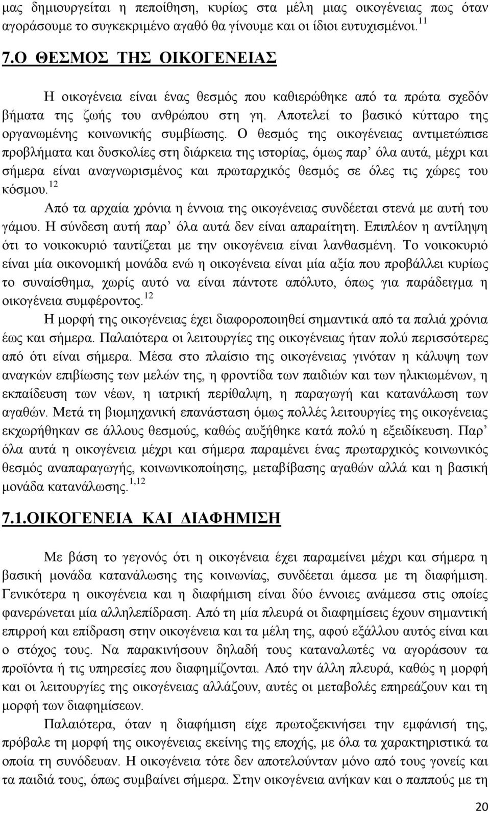 Ο θεσμός της οικογένειας αντιμετώπισε προβλήματα και δυσκολίες στη διάρκεια της ιστορίας, όμως παρ όλα αυτά, μέχρι και σήμερα είναι αναγνωρισμένος και πρωταρχικός θεσμός σε όλες τις χώρες του κόσμου.