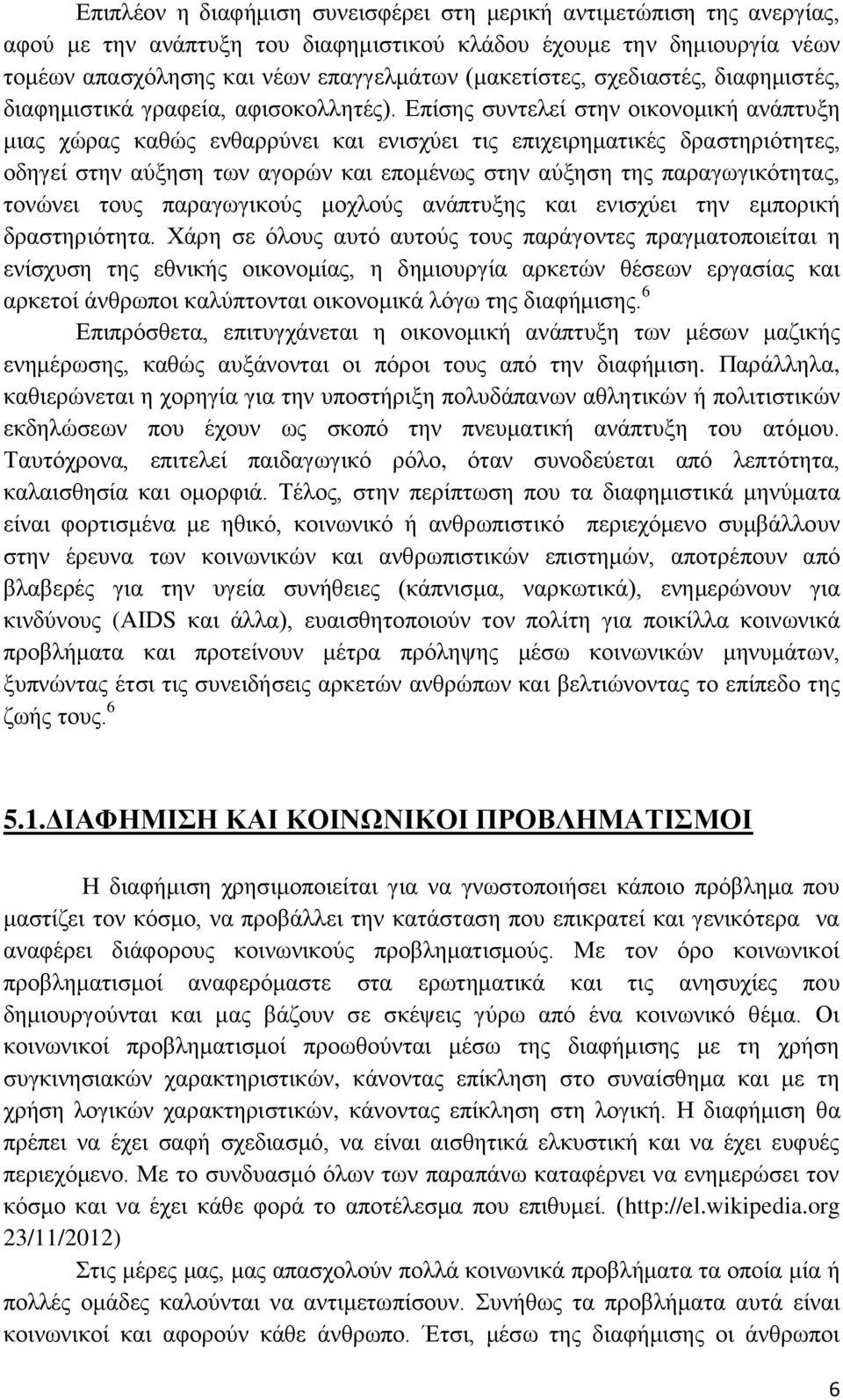 Επίσης συντελεί στην οικονομική ανάπτυξη μιας χώρας καθώς ενθαρρύνει και ενισχύει τις επιχειρηματικές δραστηριότητες, οδηγεί στην αύξηση των αγορών και επομένως στην αύξηση της παραγωγικότητας,