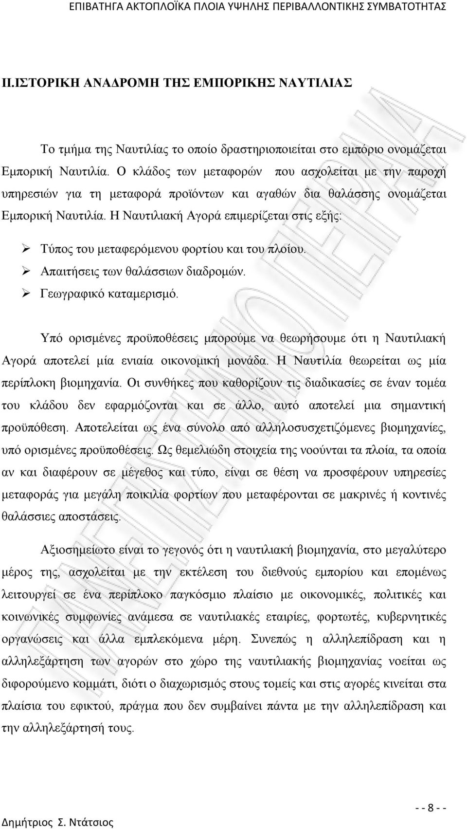 Η Ναυτιλιακή Αγορά επιμερίζεται στις εξής: Τύπος του μεταφερόμενου φορτίου και του πλοίου. Απαιτήσεις των θαλάσσιων διαδρομών. Γεωγραφικό καταμερισμό.