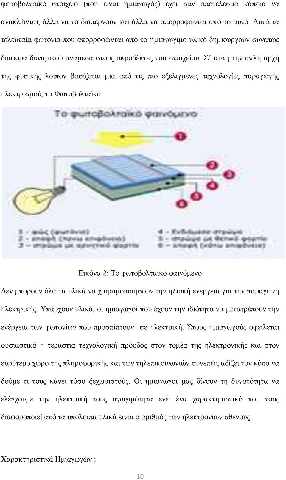 Σ αυτή την απλή αρχή της φυσικής λοιπόν βασίζεται μια από τις πιο εξελιγμένες τεχνολογίες παραγωγής ηλεκτρισμού, τα Φωτοβολταϊκά.