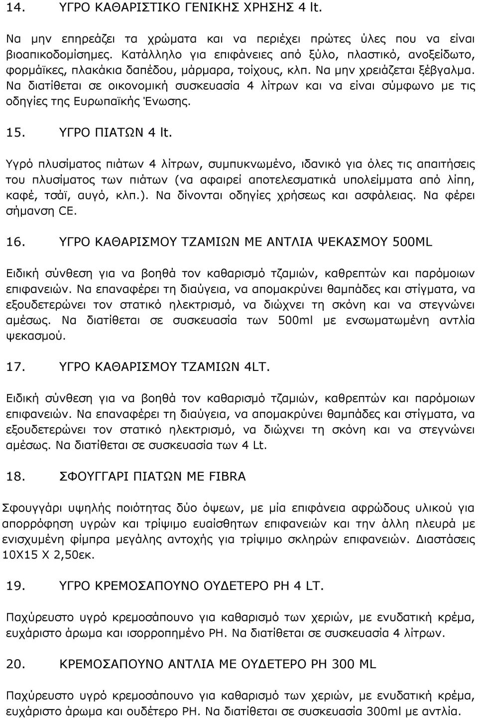 Να διατίθεται σε οικονομική συσκευασία 4 λίτρων και να είναι σύμφωνο με τις οδηγίες της Ευρωπαϊκής Ένωσης. 15. ΥΓΡΟ ΠΙΑΤΩΝ 4 lt.