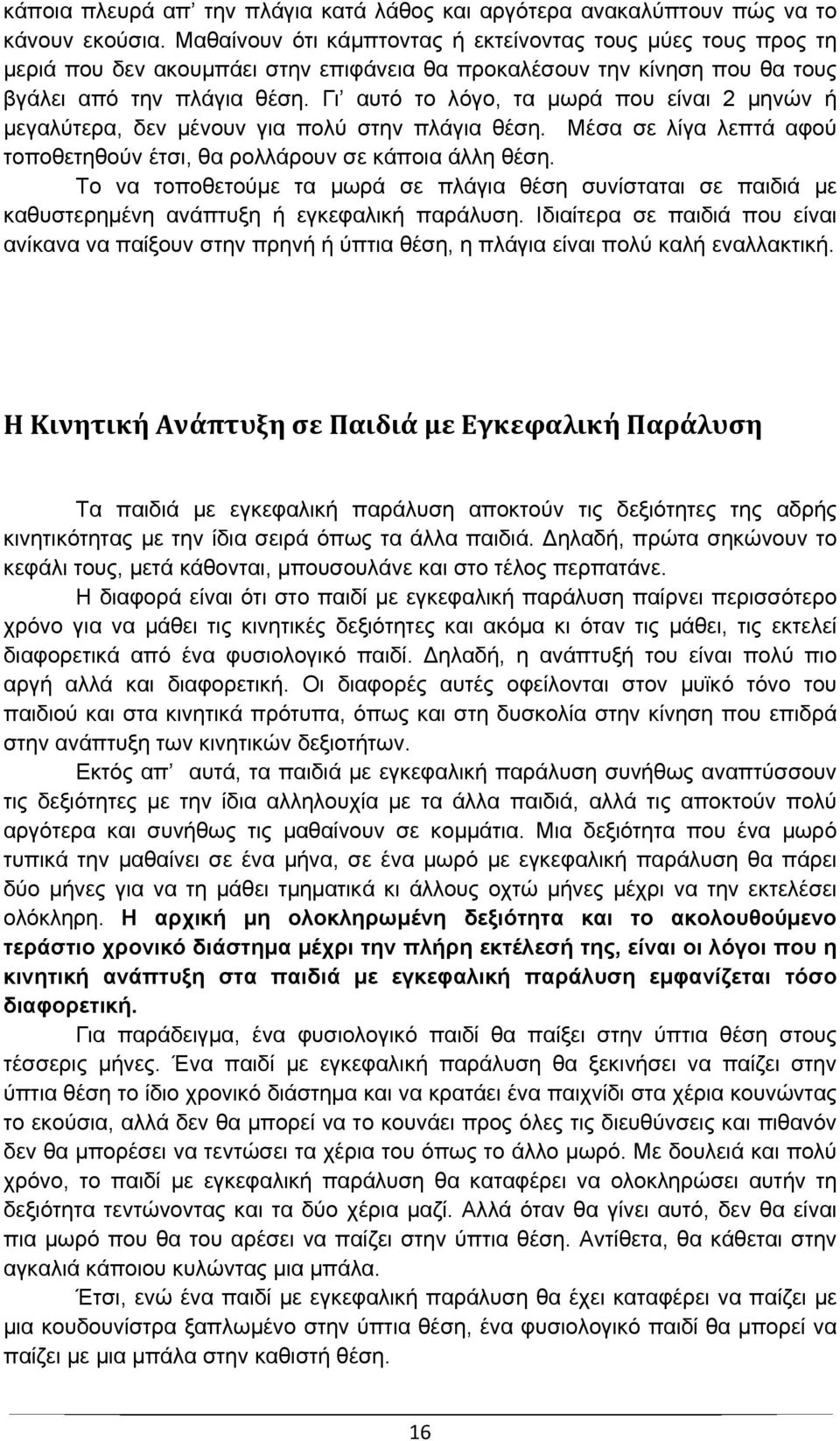 Γι αυτό το λόγο, τα μωρά που είναι 2 μηνών ή μεγαλύτερα, δεν μένουν για πολύ στην πλάγια θέση. Μέσα σε λίγα λεπτά αφού τοποθετηθούν έτσι, θα ρολλάρουν σε κάποια άλλη θέση.