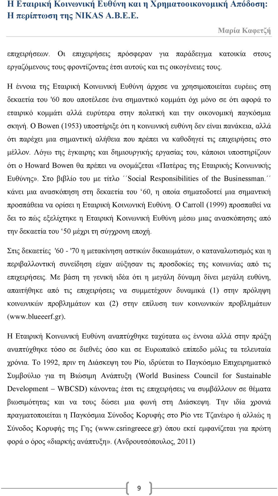 και την οικονομική παγκόσμια σκηνή. Ο Bowen (953) υποστήριξε ότι η κοινωνική ευθύνη δεν είναι πανάκεια, αλλά ότι παρέχει μια σημαντική αλήθεια που πρέπει να καθοδηγεί τις επιχειρήσεις στο μέλλον.