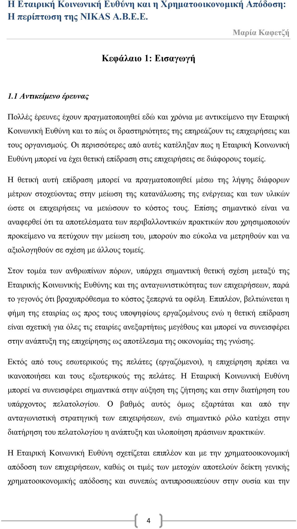 Οι περισσότερες από αυτές κατέληξαν πως η Εταιρική Κοινωνική Ευθύνη μπορεί να έχει θετική επίδραση στις επιχειρήσεις σε διάφορους τομείς.