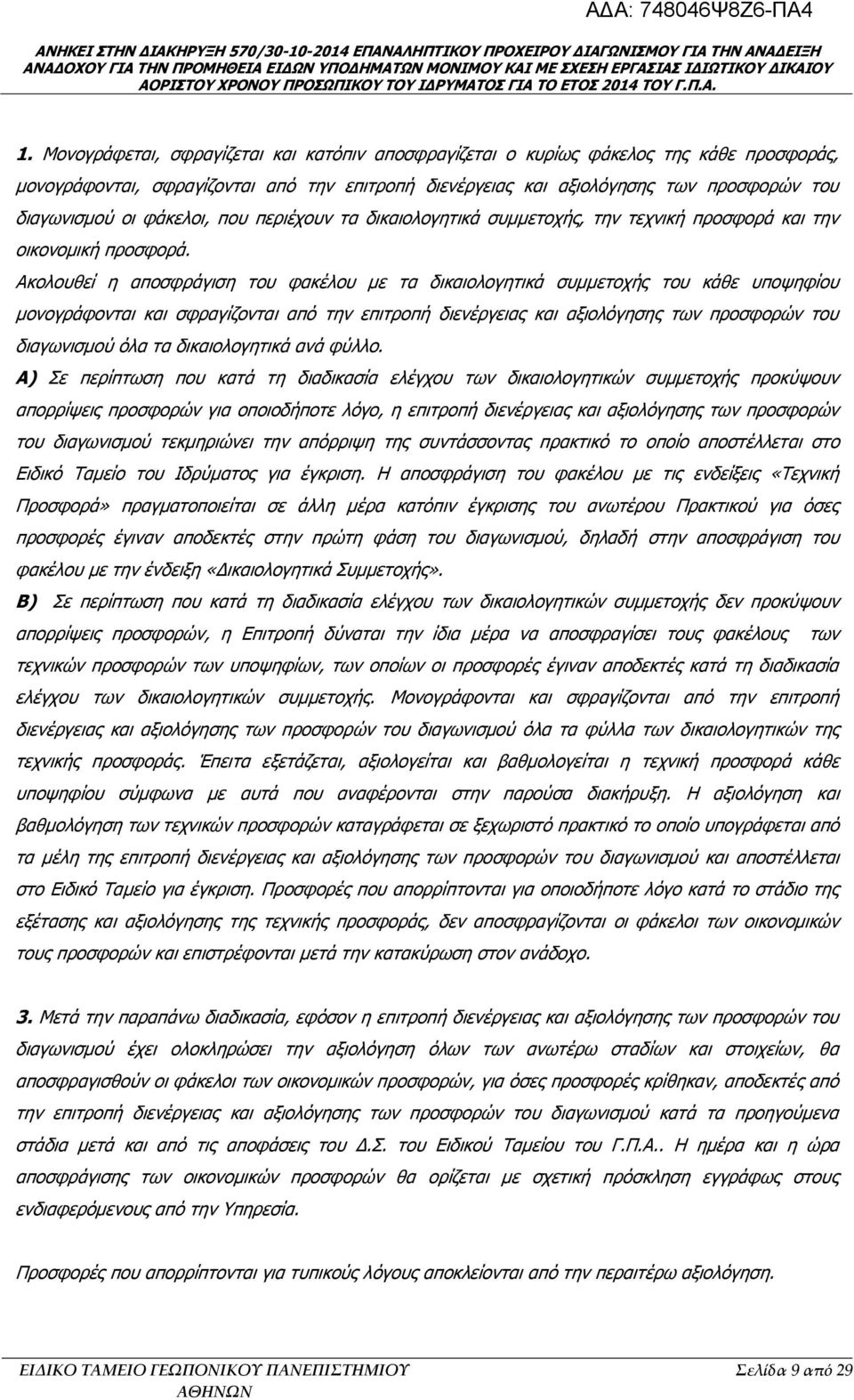 Ακολουθεί η αποσφράγιση του φακέλου με τα δικαιολογητικά συμμετοχής του κάθε υποψηφίου μονογράφονται και σφραγίζονται από την επιτροπή διενέργειας και αξιολόγησης των προσφορών του διαγωνισμού όλα τα