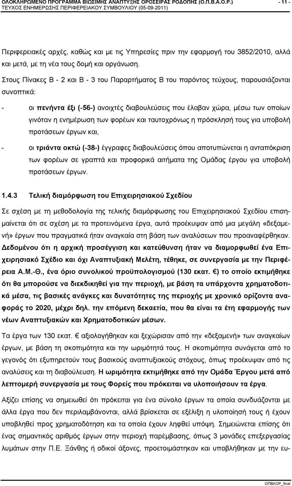 των φορέων και ταυτοχρόνως η πρόσκλησή τους για υποβολή προτάσεων έργων και, - οι τριάντα οκτώ (-38-) έγγραφες διαβουλεύσεις όπου αποτυπώνεται η ανταπόκριση των φορέων σε γραπτά και προφορικά