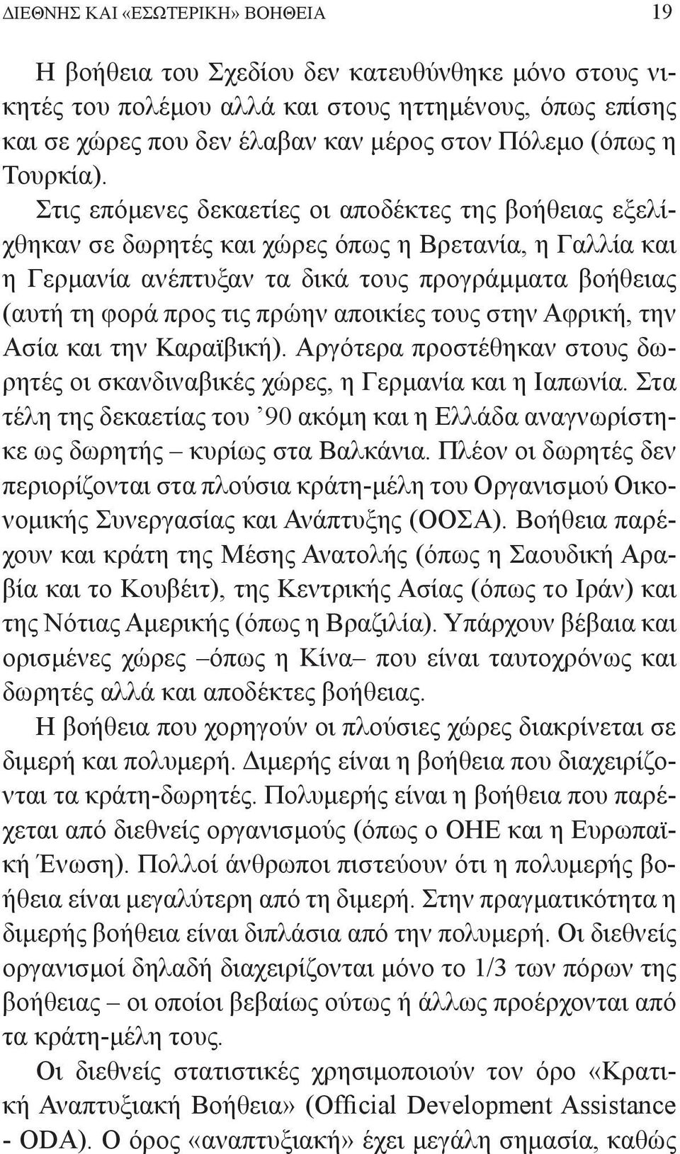 Στις επόμενες δεκαετίες οι αποδέκτες της βοήθειας εξελίχθηκαν σε δωρητές και χώρες όπως η Βρετανία, η Γαλλία και η Γερμανία ανέπτυξαν τα δικά τους προγράμματα βοήθειας (αυτή τη φορά προς τις πρώην