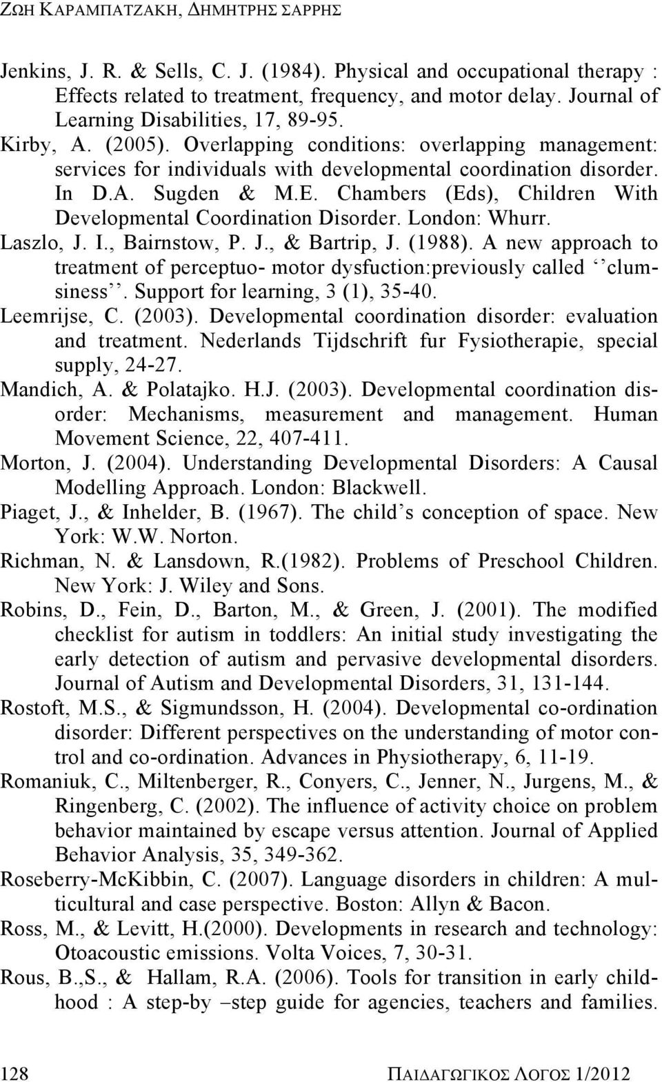 Chambers (Eds), Children With Developmental Coordination Disorder. London: Whurr. Laszlo, J. I., Bairnstow, P. J., & Bartrip, J. (1988).