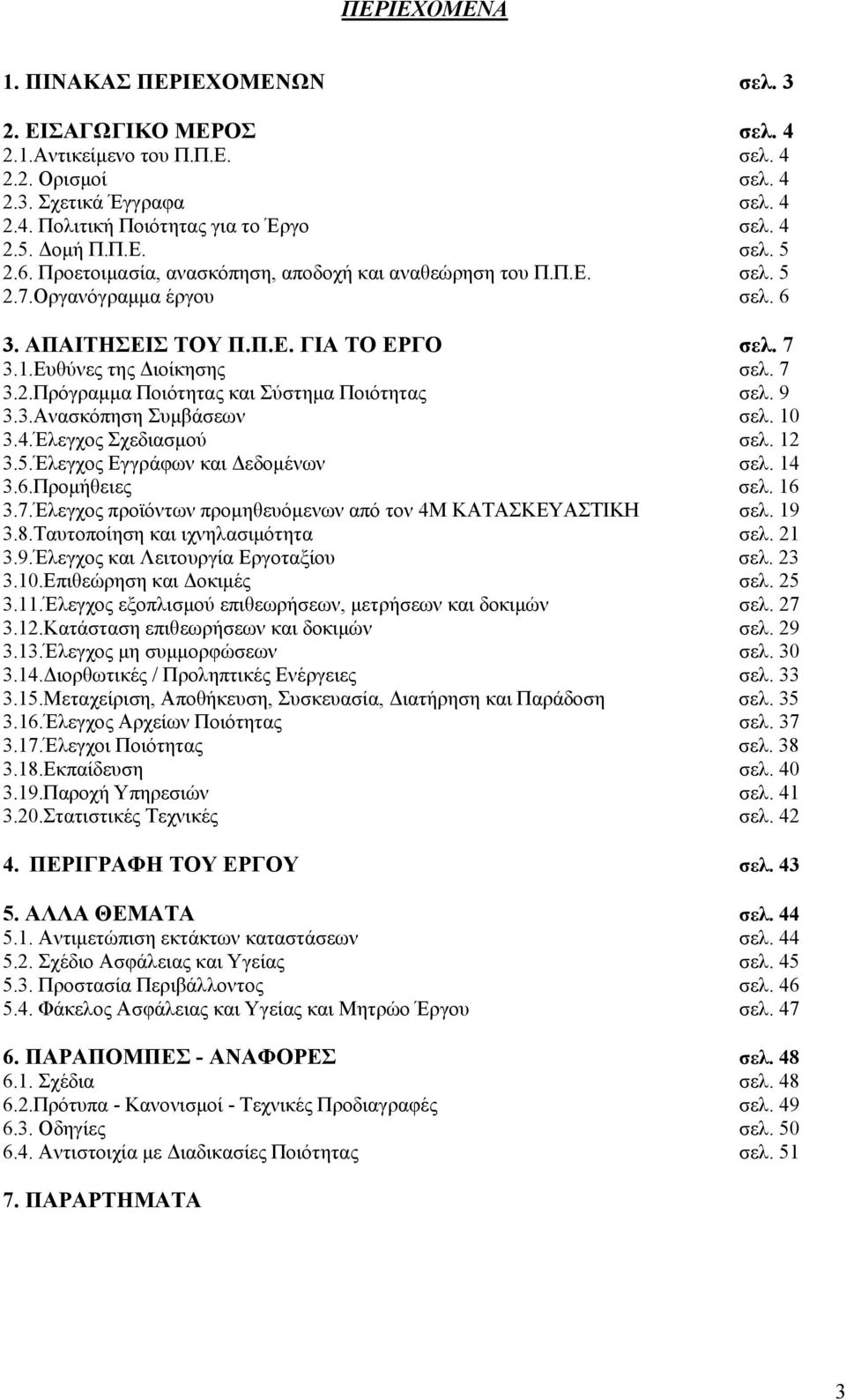 9 3.3.Ανασκόπηση Συµβάσεων σελ. 10 3.4.Έλεγχος Σχεδιασµού σελ. 12 3.5.Έλεγχος Εγγράφων και εδοµένων σελ. 14 3.6.Προµήθειες σελ. 16 3.7.Έλεγχος προϊόντων προµηθευόµενων από τον 4M KATAΣΚΕΥΑΣΤΙΚΗ σελ.