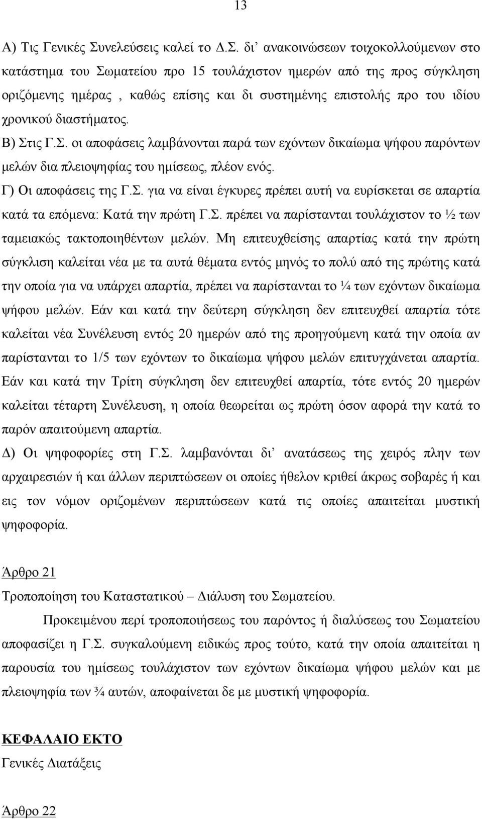 δι ανακοινώσεων τοιχοκολλούµενων στο κατάστηµα του Σωµατείου προ 15 τουλάχιστον ηµερών από της προς σύγκληση οριζόµενης ηµέρας, καθώς επίσης και δι συστηµένης επιστολής προ του ιδίου χρονικού