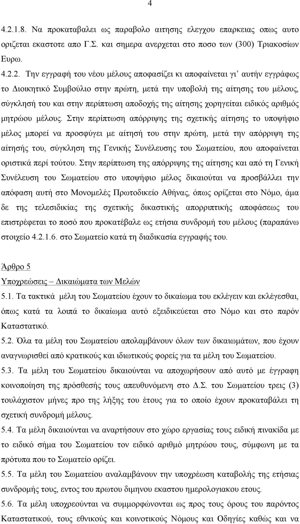 2. Την εγγραφή του νέου µέλους αποφασίζει κι αποφαίνεται γι αυτήν εγγράφως το Διοικητικό Συµβούλιο στην πρώτη, µετά την υποβολή της αίτησης του µέλους, σύγκλησή του και στην περίπτωση αποδοχής της