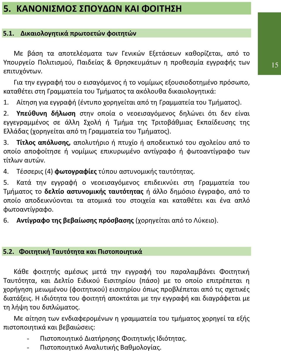 Για την εγγραφή του ο εισαγόμενος ή το νομίμως εξουσιοδοτημένο πρόσωπο, καταθέτει στη Γραμματεία του Τμήματος τα ακόλουθα δικαιολογητικά: 1.