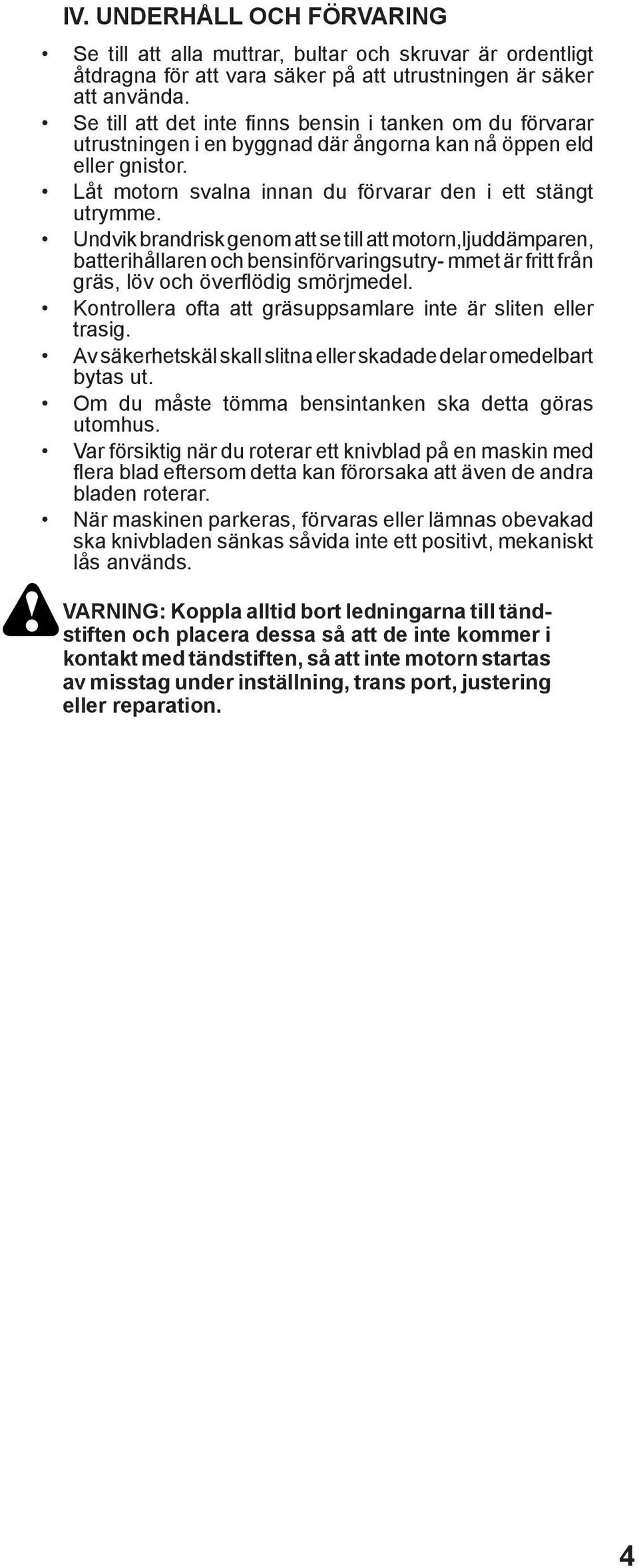 Undvik brandrisk genom att se till att motorn,ljuddämparen, batterihållaren och bensinförvaringsutry- mmet är fritt från gräs, löv och överfl ödig smörjmedel.