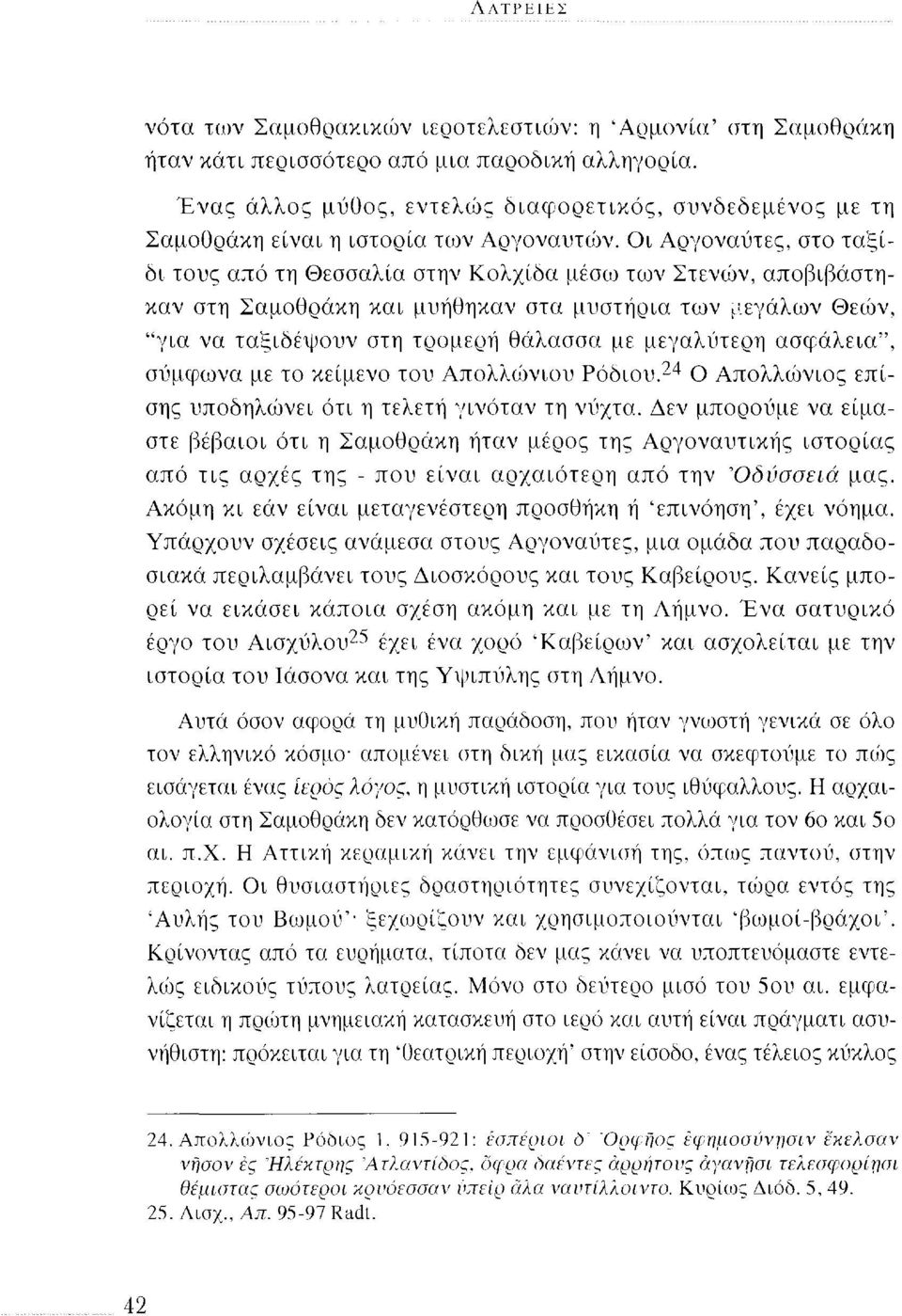 Οι Αργοναύτες, στο ταξίδι τους από τη Θεσσαλία στην Κολχίδα μέσω των Στενών, αποβιβάστηκαν στη Σαμοθράκη και μυήθηκαν στα μυστήρια των μεγάλων Θεών, "για να ταξιδέψουν στη τρομερή θάλασσα με