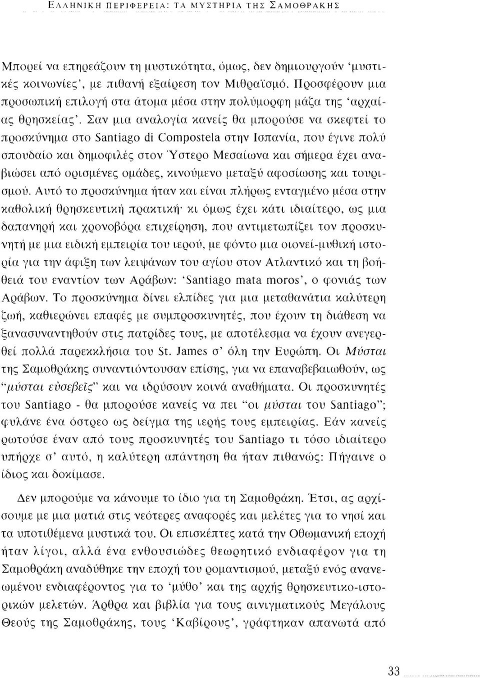 Σαν μια αναλογία κανείς θα μπορούσε να σκεφτεί το προσκύνημα στο Santiago di Compostela στην Ισπανία, που έγινε πολύ σπουδαίο και δημοφιλές στον Ύστερο Μεσαίωνα και σήμερα έχει αναβιώσει από