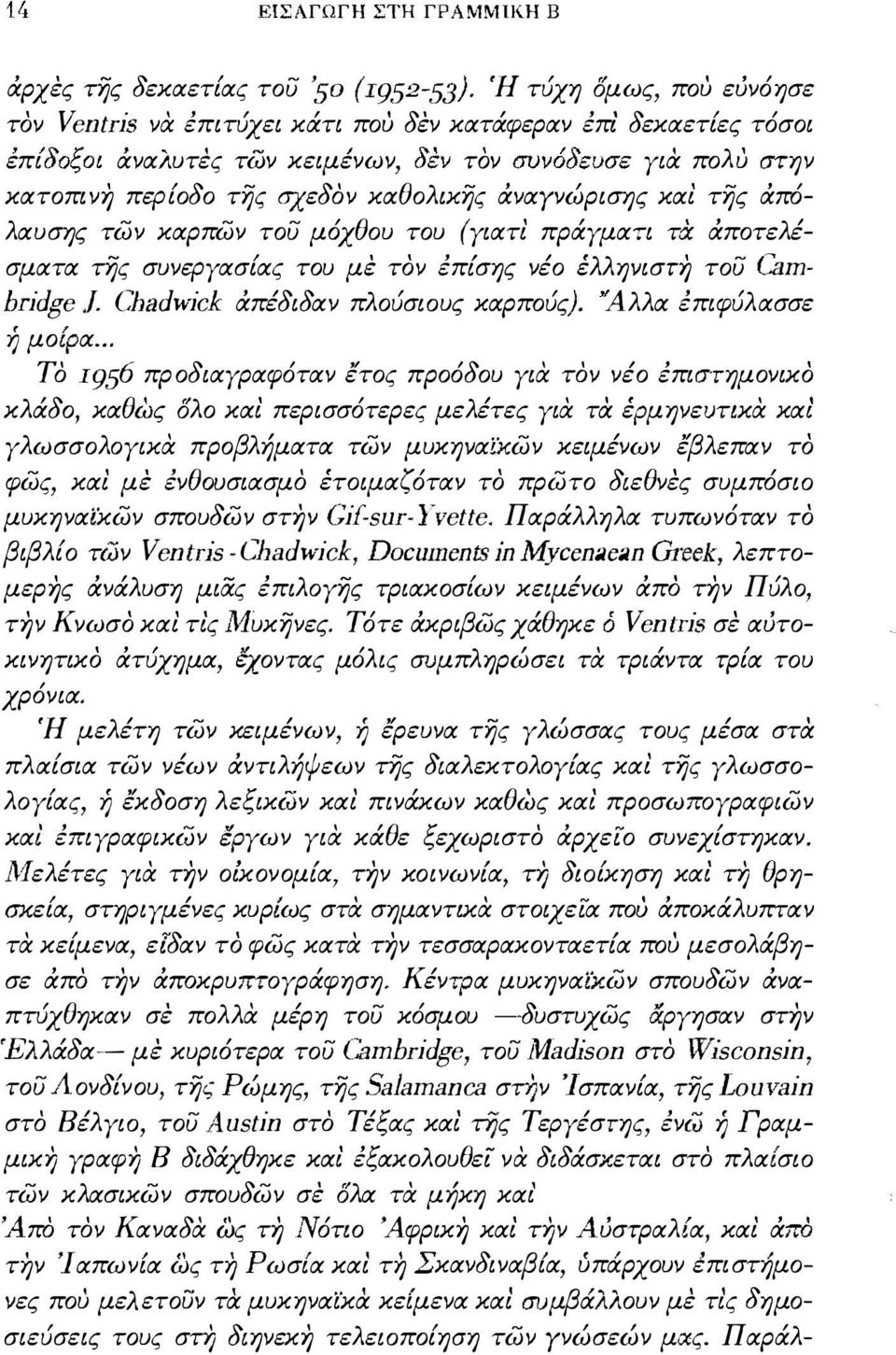 συνοσευσε Υια πο λ υ στην κατοπινή περεοδο της σχεδόν καθολικης άναγνώρισης και της άπόλαυσης των καρπων του μόχθου του (Υιατι πράυματι τα άποτελέσματα της συνερυασεας του με τον έπ{σης νέο έλληvιστή