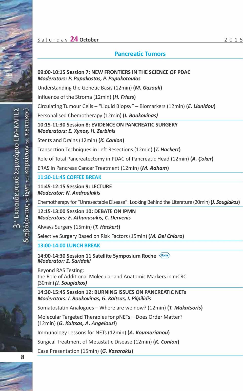 Lianidou) Personalised Chemotherapy (12min) (I. Boukovinas) 10:15-11:30 Session 8: EVIDENCE ON PANCREATIC SURGERY Moderators: E. Xynos, H. Zerbinis Stents and Drains (12min) (K.