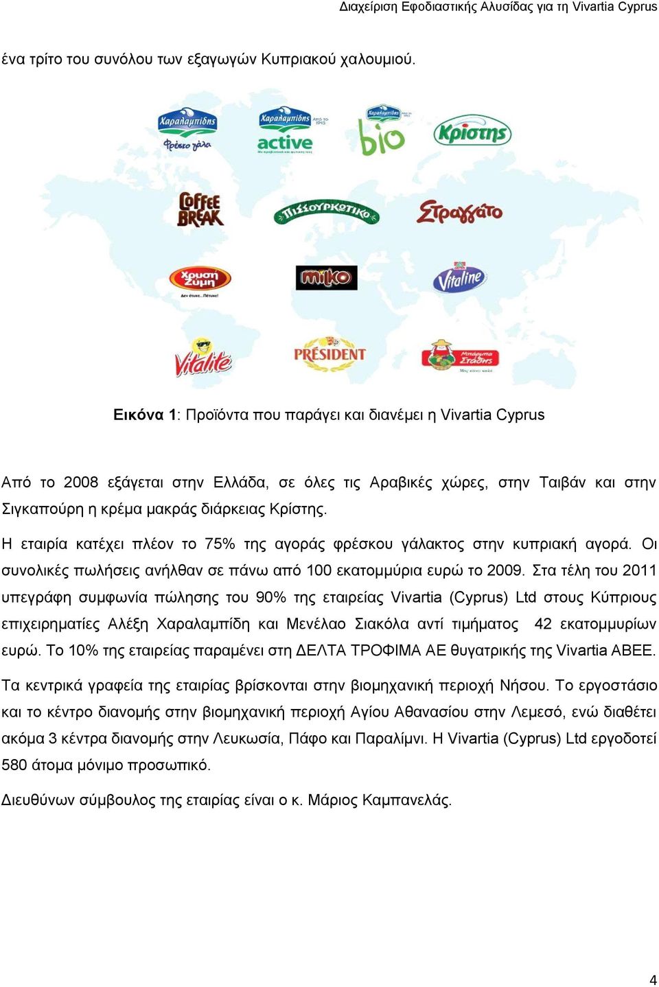 Η εταιρία κατέχει πλέον το 75% της αγοράς φρέσκου γάλακτος στην κυπριακή αγορά. Οι συνολικές πωλήσεις ανήλθαν σε πάνω από 100 εκατομμύρια ευρώ το 2009.