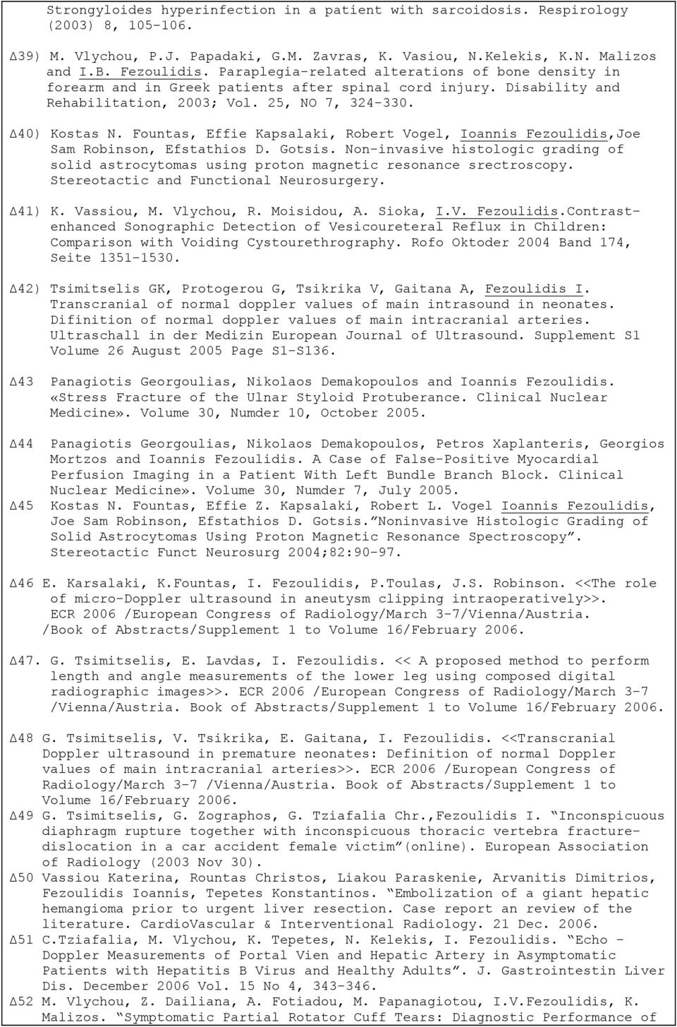 Fountas, Effie Kapsalaki, Robert Vogel, Ioannis Fezoulidis,Joe Sam Robinson, Efstathios D. Gotsis. Non-invasive histologic grading of solid astrocytomas using proton magnetic resonance srectroscopy.