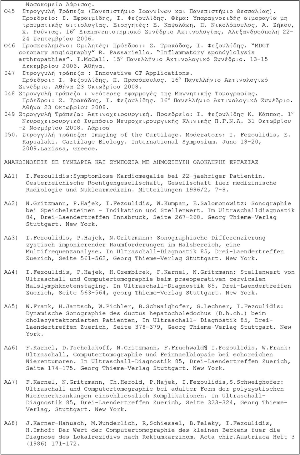 Τρακάδας, Ι. Φεζουλίδης. MDCT coronary angiography R. Passariello. Inflammatory spondylolysis arthropathies. I.McCall. 15 ο Πανελλήνιο Ακτινολογικό Συνέδριο. 13-15 Δεκεμβρίου 2006. Αθήνα.