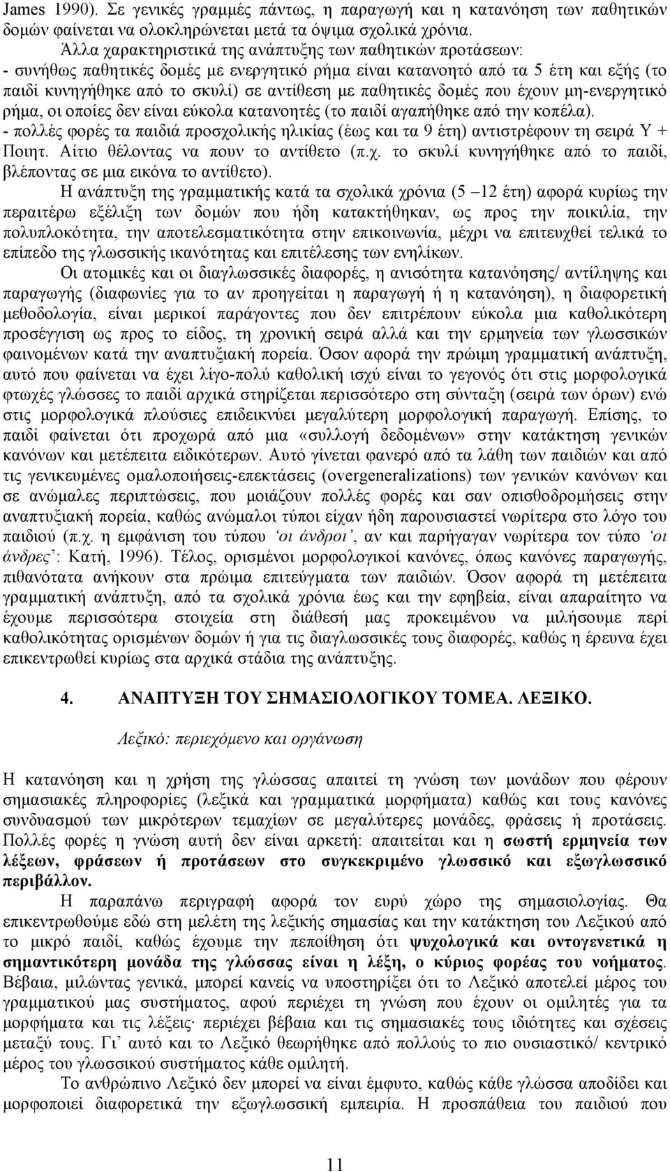 παθητικές δοµές που έχουν µη-ενεργητικό ρήµα, οι οποίες δεν είναι εύκολα κατανοητές (το παιδί αγαπήθηκε από την κοπέλα).