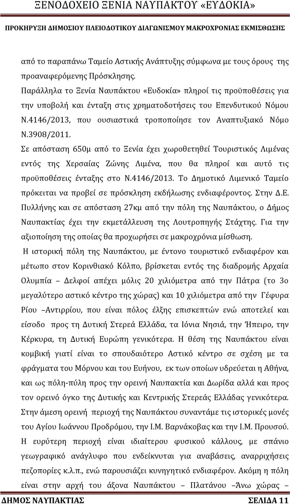 3908/2011. Σε απόσταση 650μ από το Ξενία έχει χωροθετηθεί Τουριστικός Λιμένας εντός της Χερσαίας Ζώνης Λιμένα, που θα πληροί και αυτό τις προϋποθέσεις ένταξης στο Ν.4146/2013.