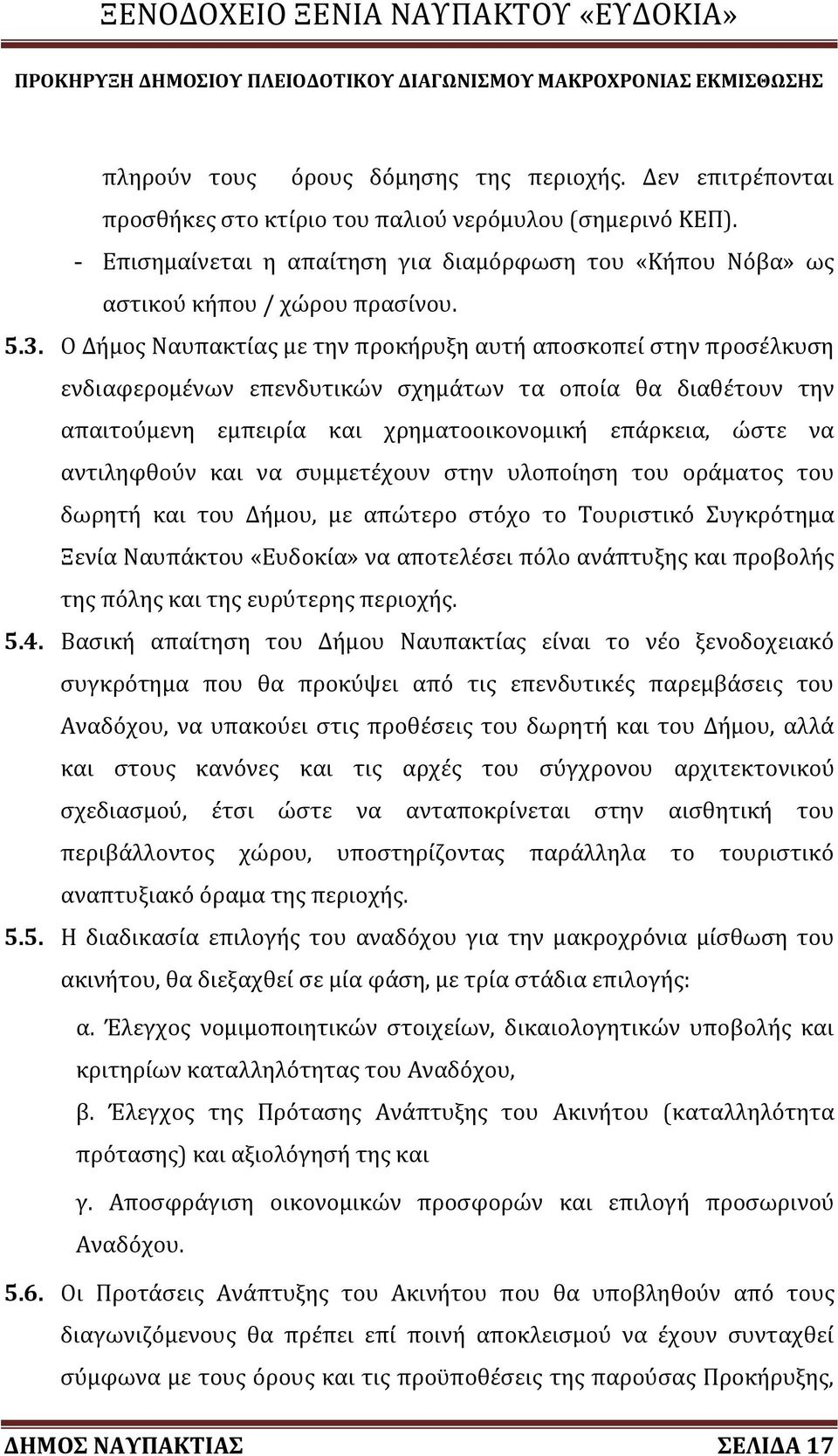 Ο Δήμος Ναυπακτίας με την προκήρυξη αυτή αποσκοπεί στην προσέλκυση ενδιαφερομένων επενδυτικών σχημάτων τα οποία θα διαθέτουν την απαιτούμενη εμπειρία και χρηματοοικονομική επάρκεια, ώστε να