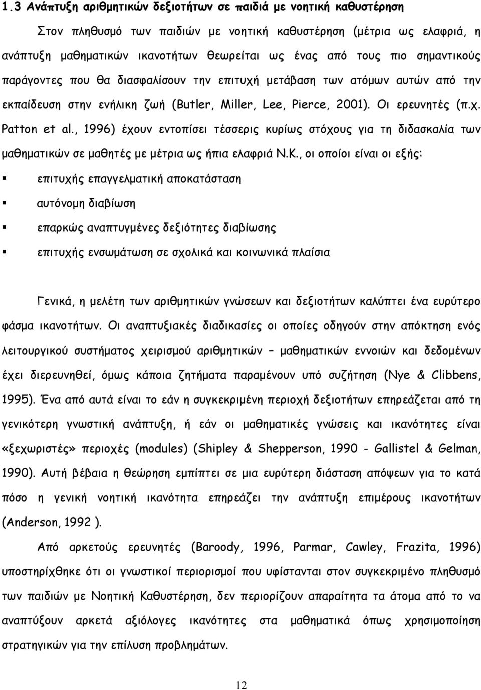 , 1996) έχουν εντοπίσει τέσσερις κυρίως στόχους για τη διδασκαλία των μαθηματικών σε μαθητές με μέτρια ως ήπια ελαφριά Ν.Κ.