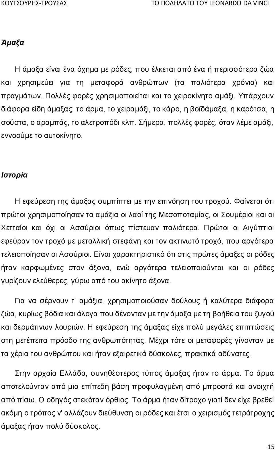 Σήμερα, πολλές φορές, όταν λέμε αμάξι, εννοούμε το αυτοκίνητο. Ιστορία Η εφεύρεση της άμαξας συμπίπτει με την επινόηση του τροχού.