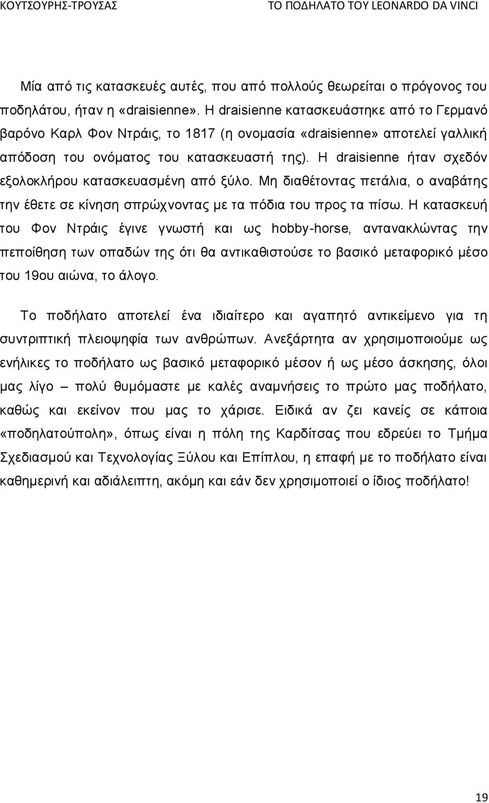 Η draisienne ήταν σχεδόν εξολοκλήρου κατασκευασμένη από ξύλο. Μη διαθέτοντας πετάλια, ο αναβάτης την έθετε σε κίνηση σπρώχνοντας με τα πόδια του προς τα πίσω.