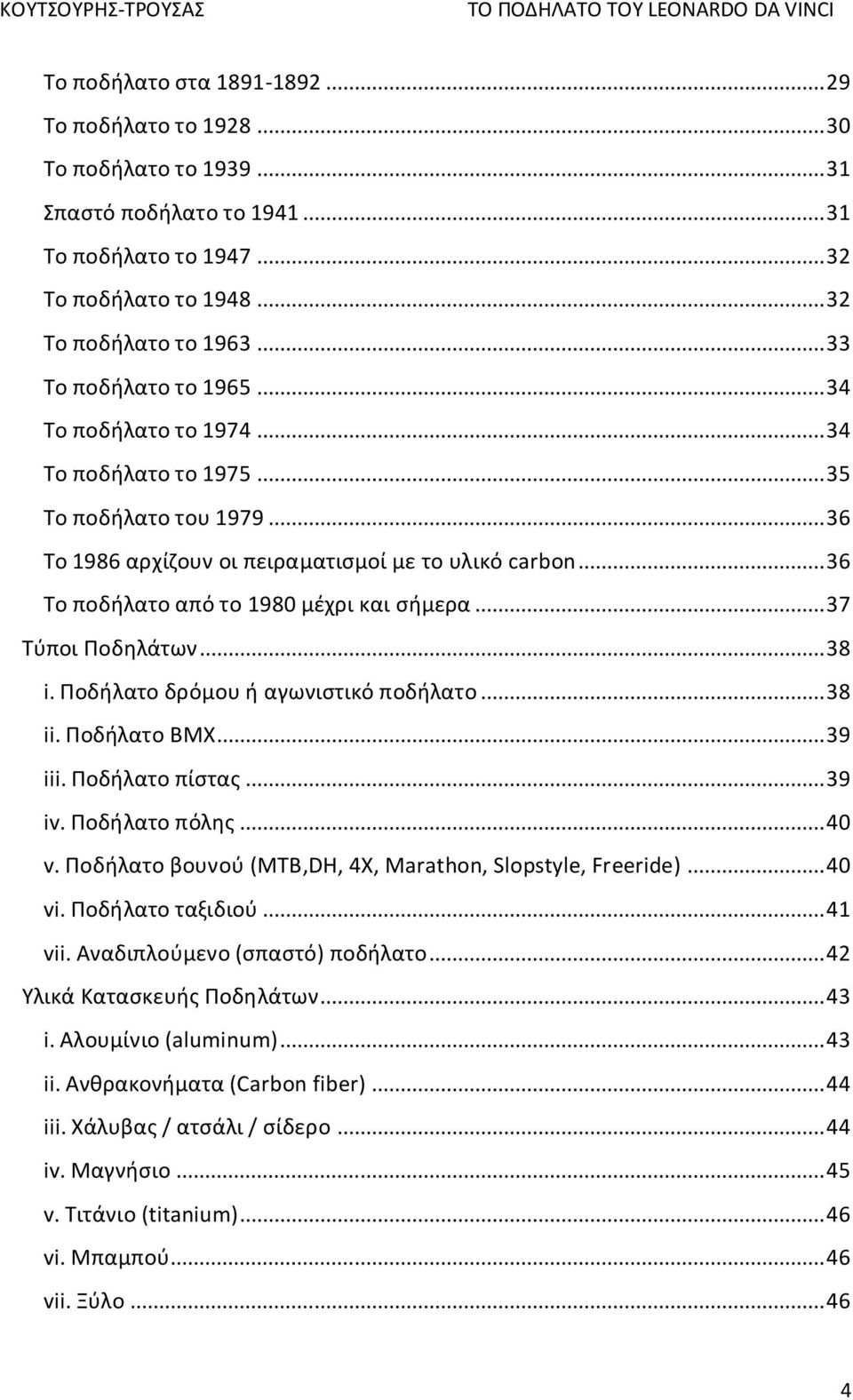 .. 36 Το ποδήλατο από το 1980 μέχρι και σήμερα... 37 Τύποι Ποδηλάτων... 38 i. Ποδήλατο δρόμου ή αγωνιστικό ποδήλατο... 38 ii. Ποδήλατο BMX... 39 iii. Ποδήλατο πίστας... 39 iv. Ποδήλατο πόλης... 40 v.