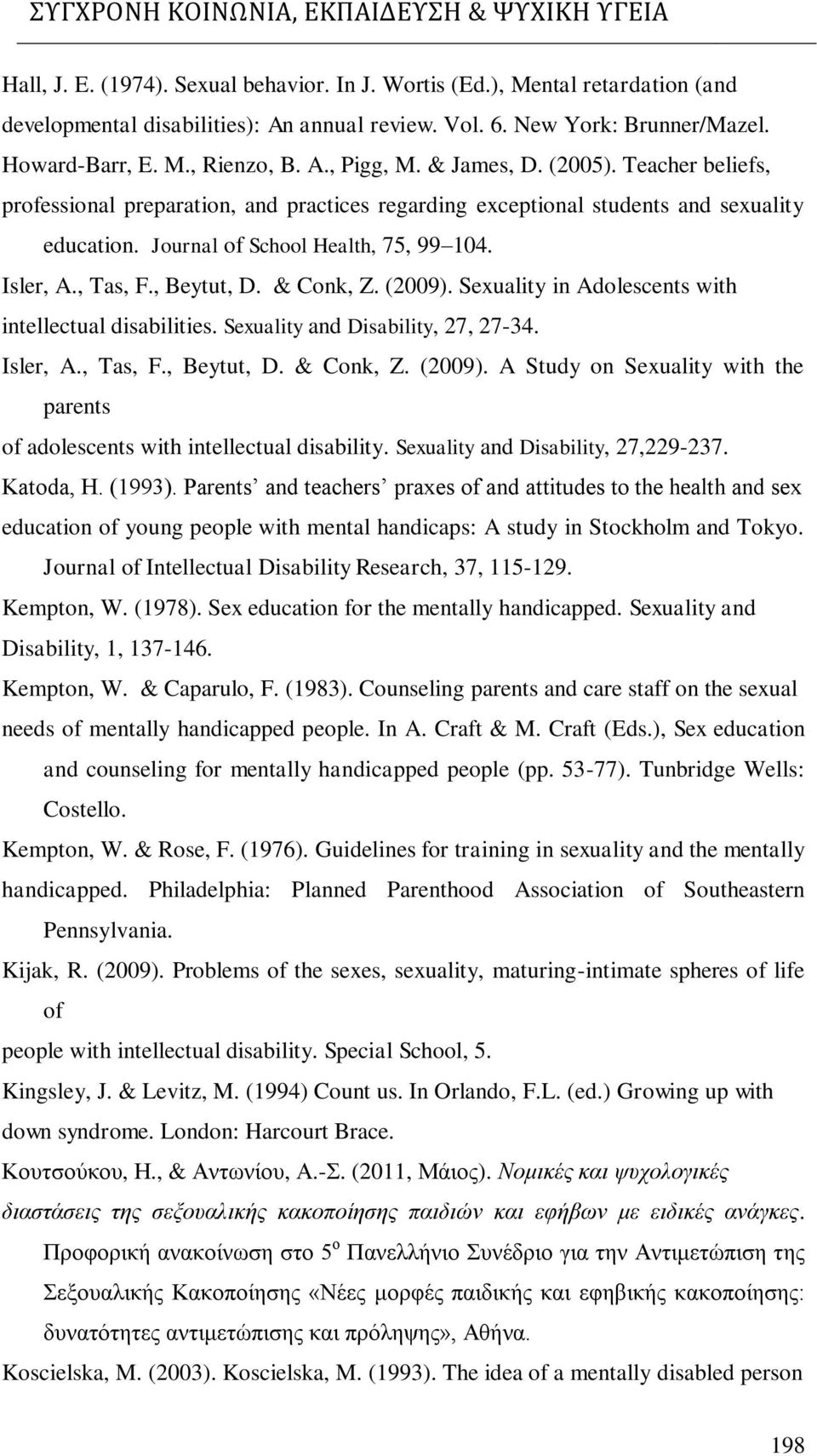 , Beytut, D. & Conk, Z. (2009). Sexuality in Adolescents with intellectual disabilities. Sexuality and Disability, 27, 27-34. Isler, A., Tas, F., Beytut, D. & Conk, Z. (2009). A Study on Sexuality with the parents of adolescents with intellectual disability.