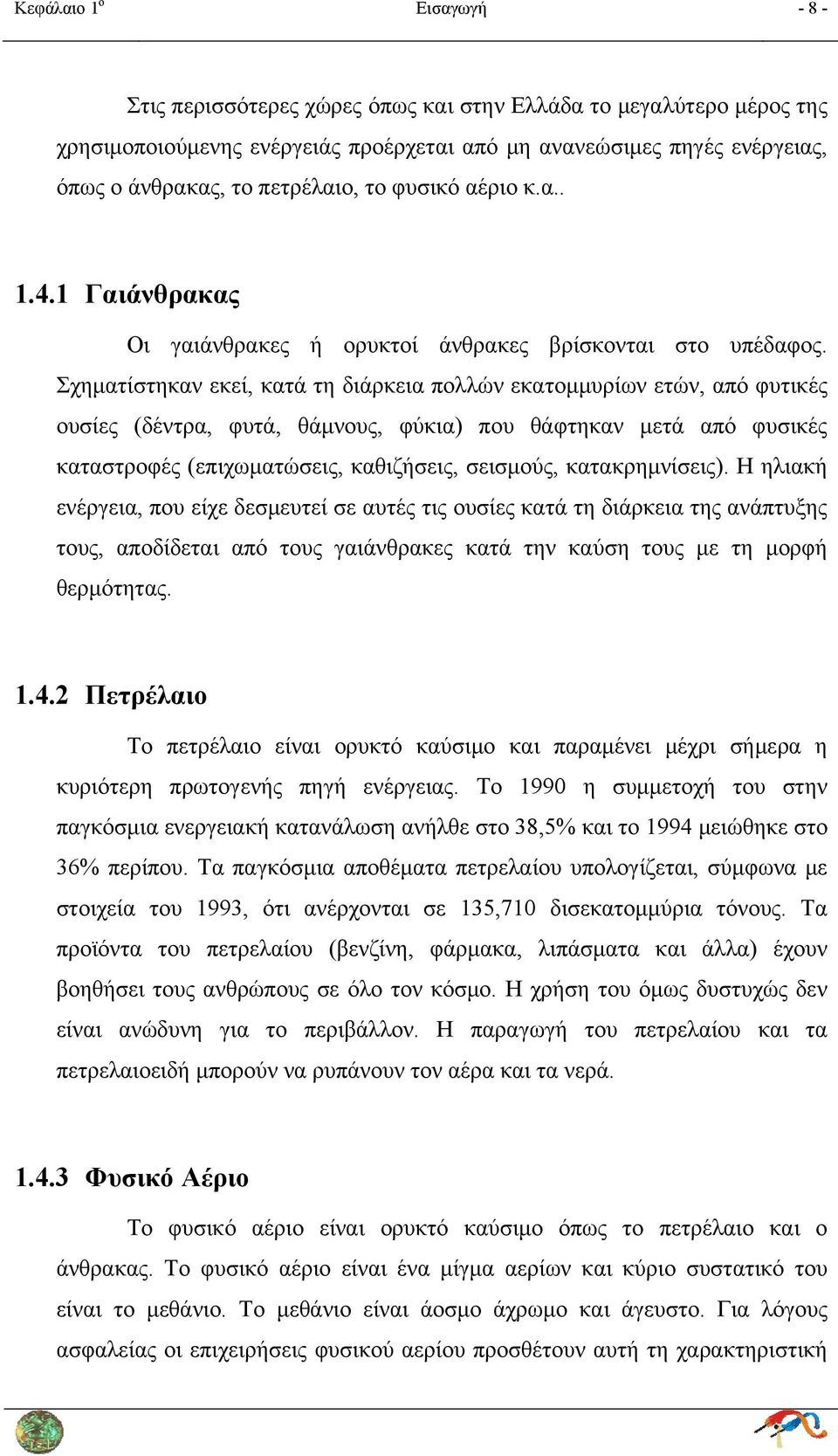 Σχηματίστηκαν εκεί, κατά τη διάρκεια πολλών εκατομμυρίων ετών, από φυτικές ουσίες (δέντρα, φυτά, θάμνους, φύκια) που θάφτηκαν μετά από φυσικές καταστροφές (επιχωματώσεις, καθιζήσεις, σεισμούς,