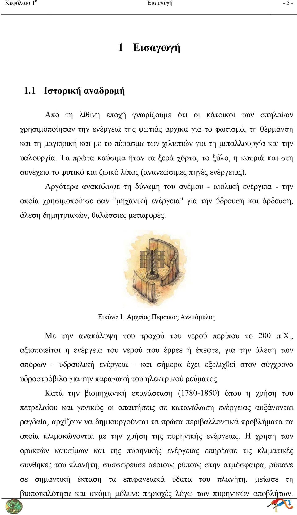 χιλιετιών για τη μεταλλουργία και την υαλουργία. Τα πρώτα καύσιμα ήταν τα ξερά χόρτα, το ξύλο, η κοπριά και στη συνέχεια το φυτικό και ζωικό λίπος (ανανεώσιμες πηγές ενέργειας).