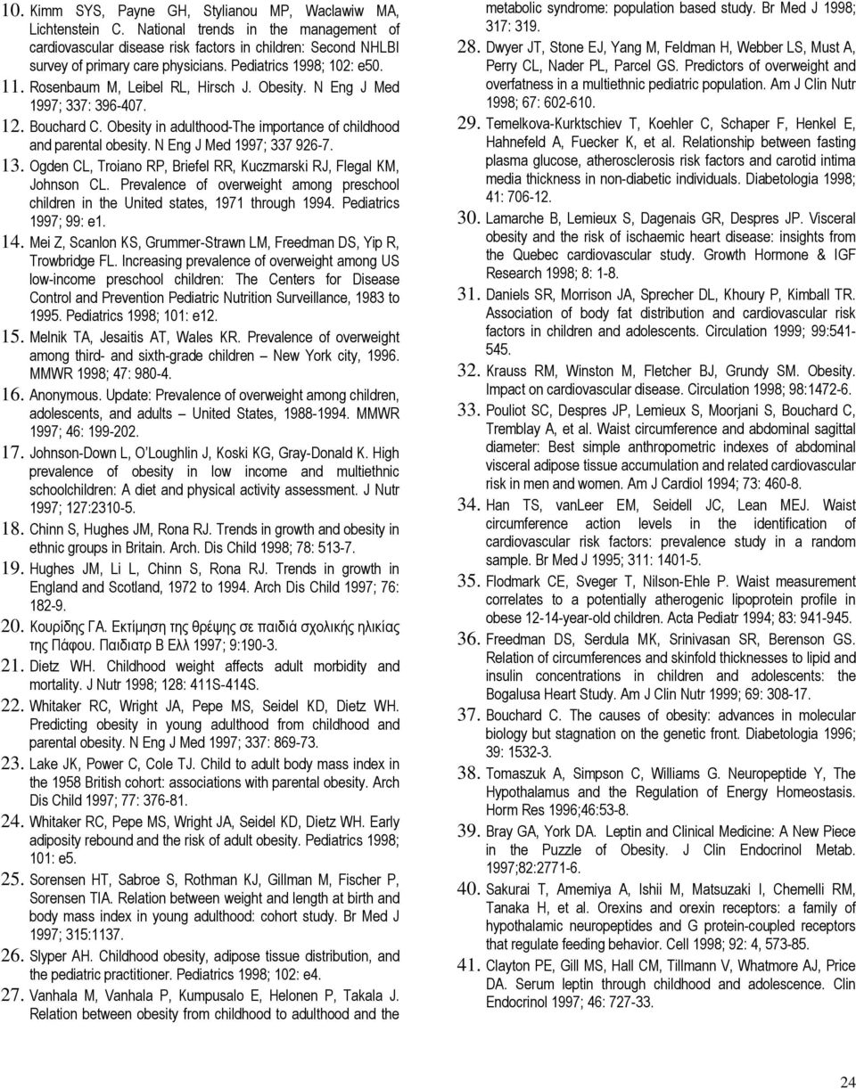 Eng J Med 1997; 337 926-7. 13. Ogden CL, Troiano RP, Briefel RR, Kuczmarski RJ, Flegal KM, Johnson CL. Prevalence of overweight among preschool children in the United states, 1971 through 1994.