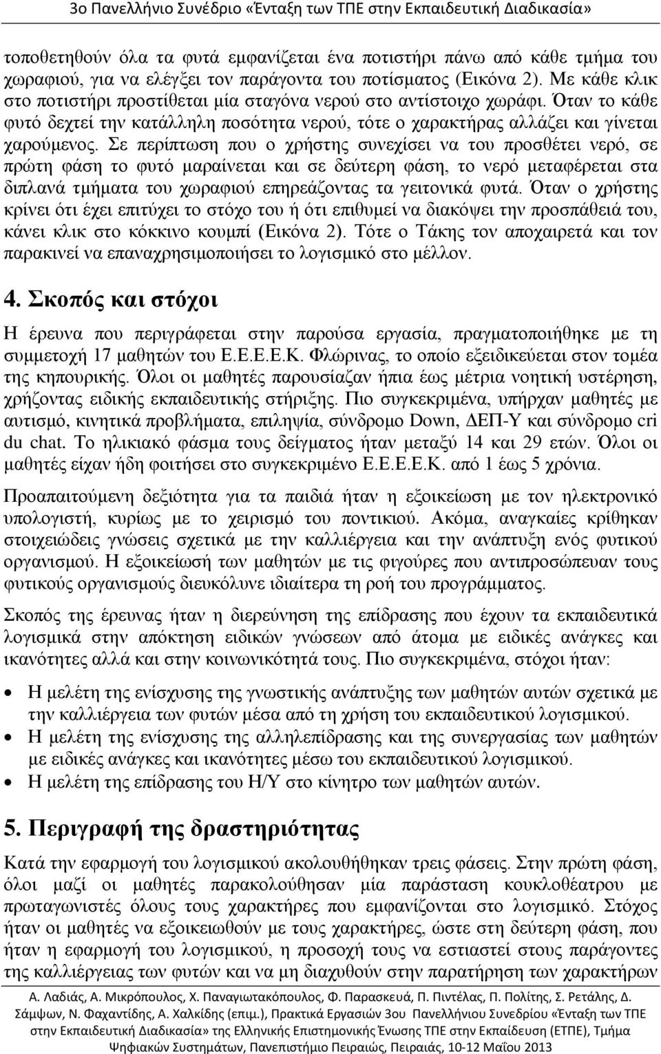 Σε περίπτωση που ο χρήστης συνεχίσει να του προσθέτει νερό, σε πρώτη φάση το φυτό μαραίνεται και σε δεύτερη φάση, το νερό μεταφέρεται στα διπλανά τμήματα του χωραφιού επηρεάζοντας τα γειτονικά φυτά.