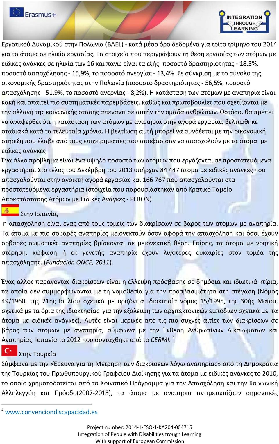 13,4%. Σε σύγκριση με το σύνολο της οικονομικής δραστηριότητας στην Πολωνία (ποσοστό δραστηριότητας - 56,5%, ποσοστό απασχόλησης - 51,9%, το ποσοστό ανεργίας - 8,2%).