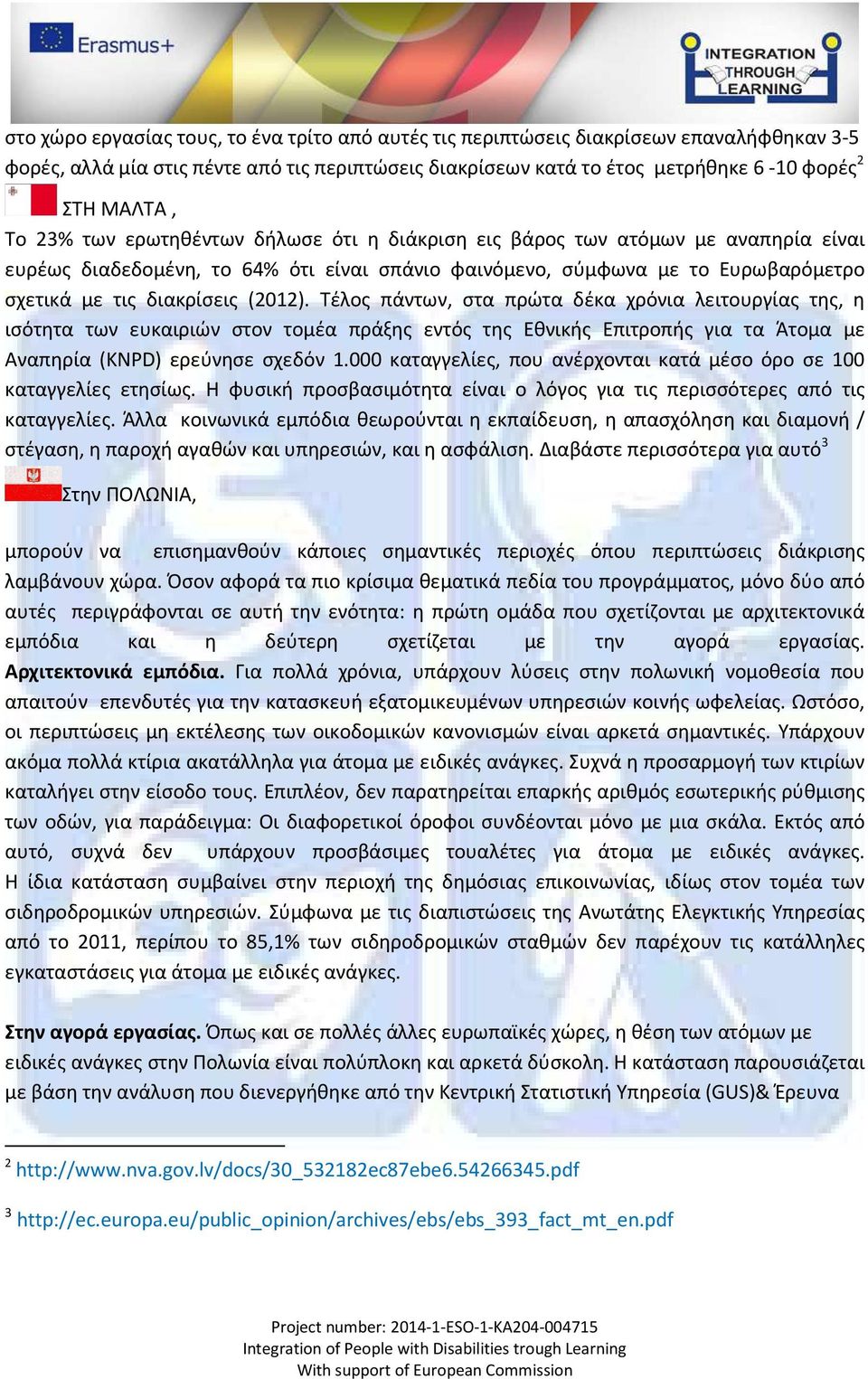 Τέλος πάντων, στα πρώτα δέκα χρόνια λειτουργίας της, η ισότητα των ευκαιριών στον τομέα πράξης εντός της Εθνικής Επιτροπής για τα Άτομα με Αναπηρία (KNPD) ερεύνησε σχεδόν 1.