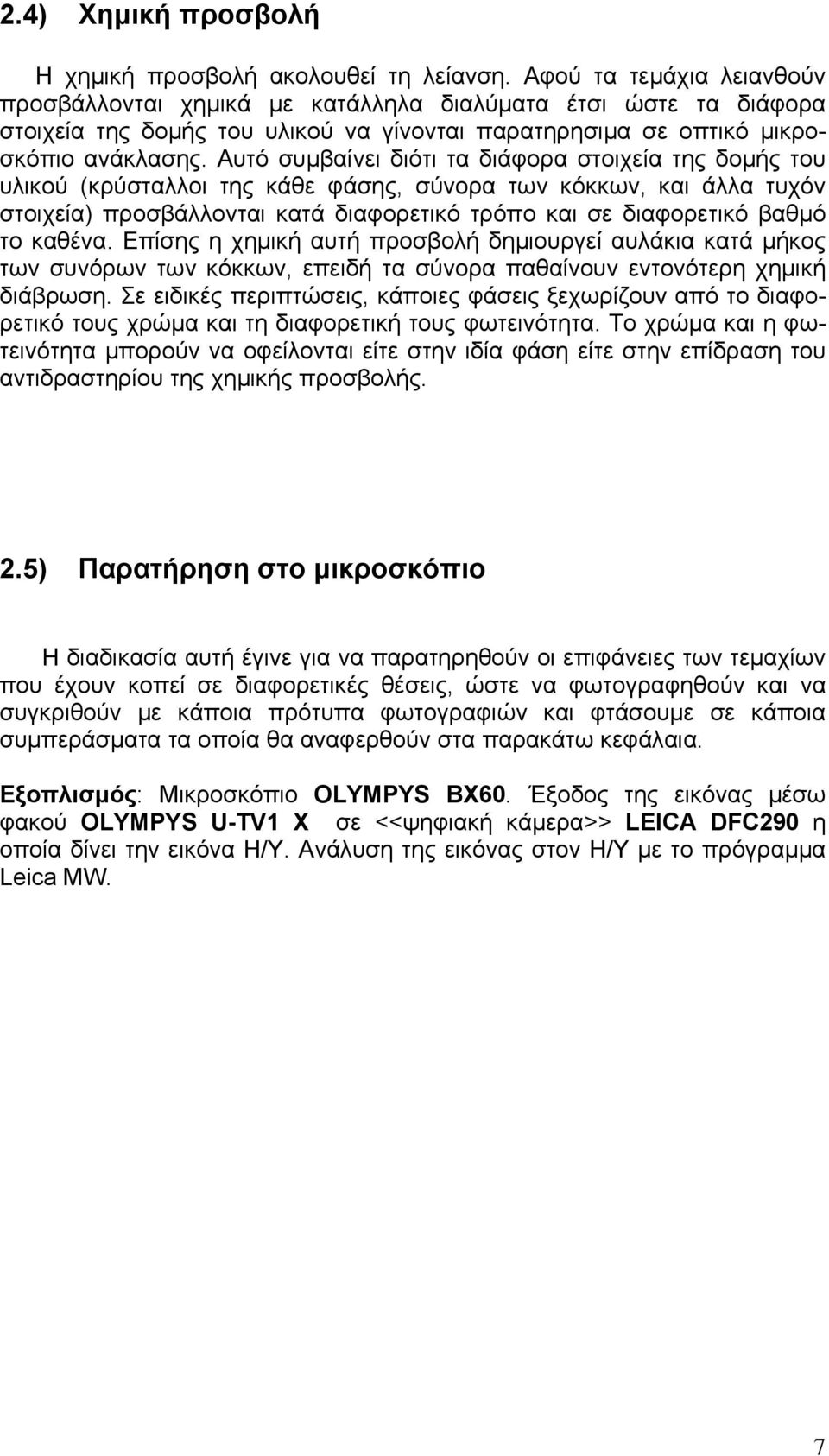 Αυτό συμβαίνει διότι τα διάφορα στοιχεία της δομής του υλικού (κρύσταλλοι της κάθε φάσης, σύνορα των κόκκων, και άλλα τυχόν στοιχεία) προσβάλλονται κατά διαφορετικό τρόπο και σε διαφορετικό βαθμό το