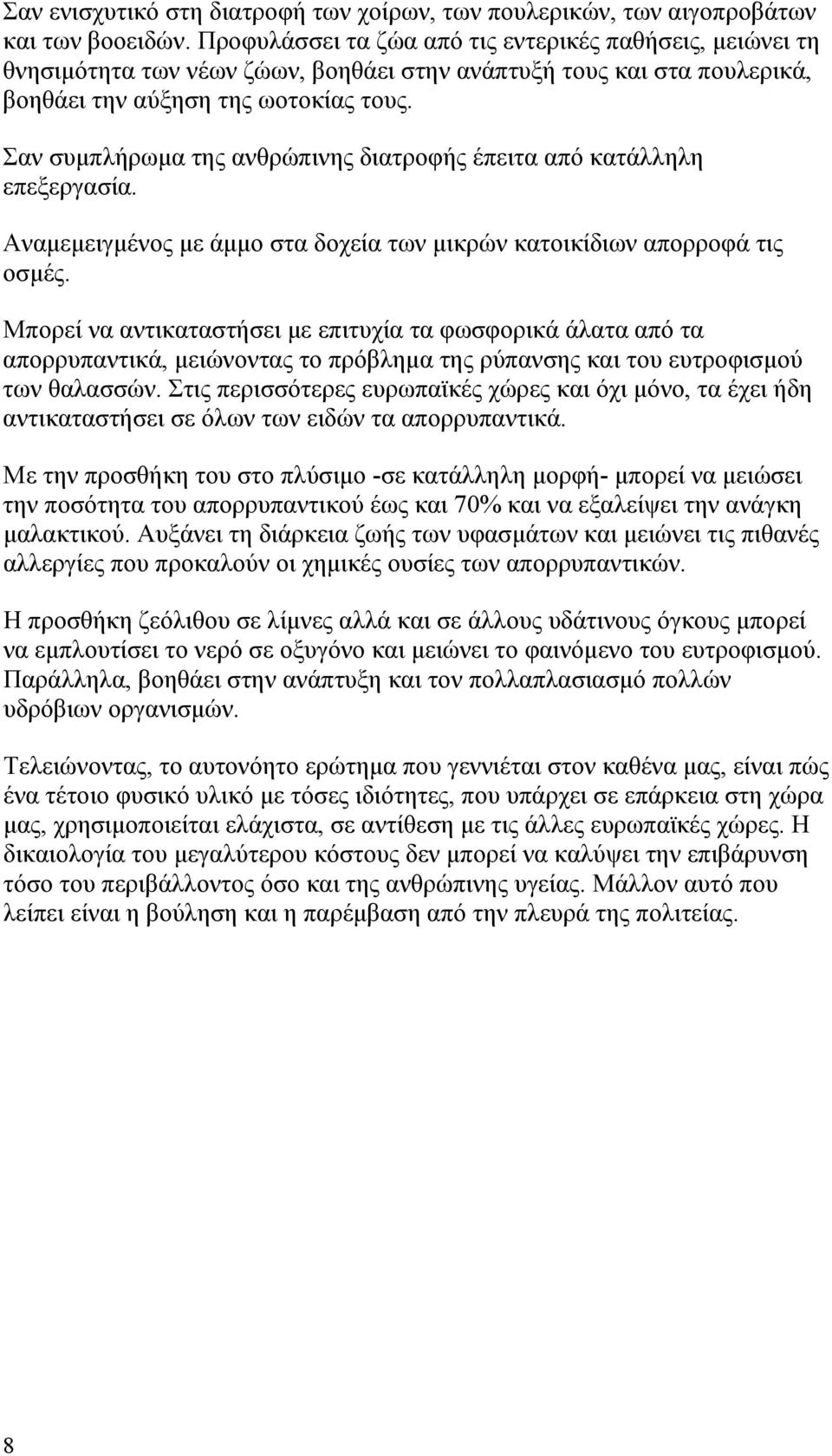 Σαν συμπλήρωμα της ανθρώπινης διατροφής έπειτα από κατάλληλη επεξεργασία. Αναμεμειγμένος με άμμο στα δοχεία των μικρών κατοικίδιων απορροφά τις οσμές.