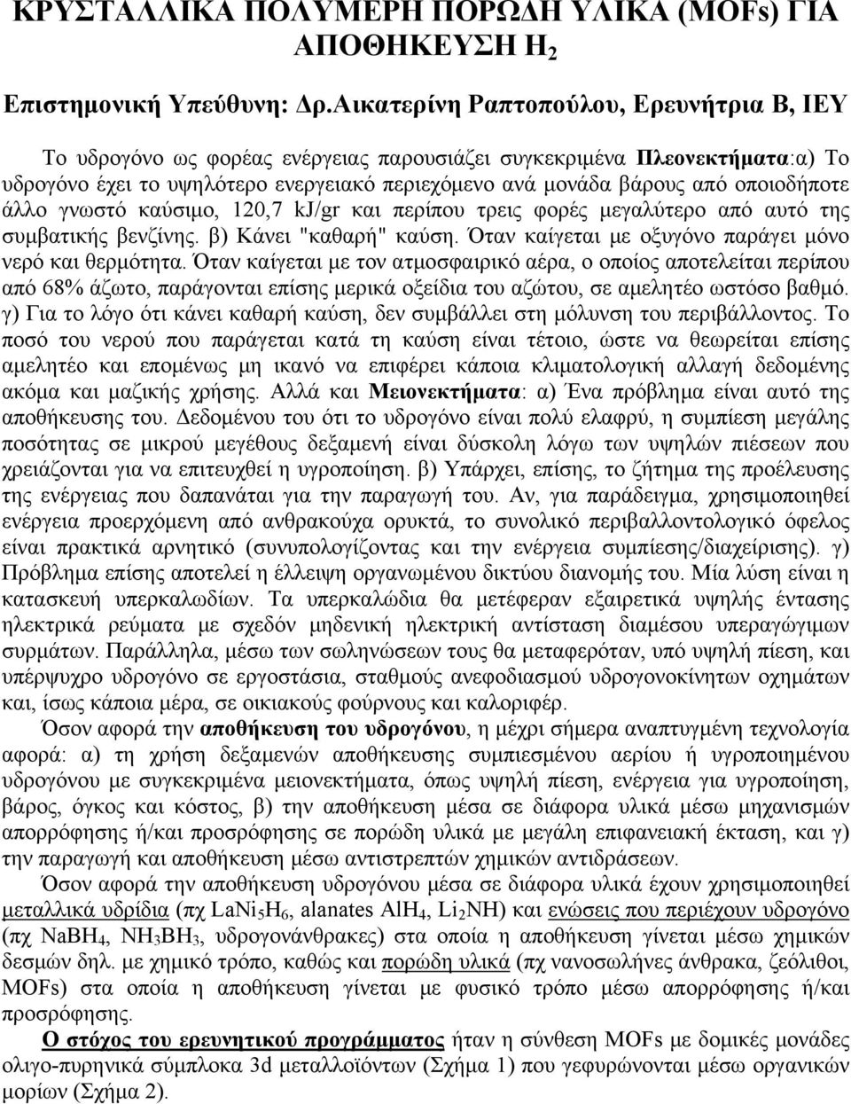 οποιοδήποτε άλλο γνωστό καύσιμο, 120,7 kj/gr και περίπου τρεις φορές μεγαλύτερο από αυτό της συμβατικής βενζίνης. β) Κάνει "καθαρή" καύση. Όταν καίγεται με οξυγόνο παράγει μόνο νερό και θερμότητα.