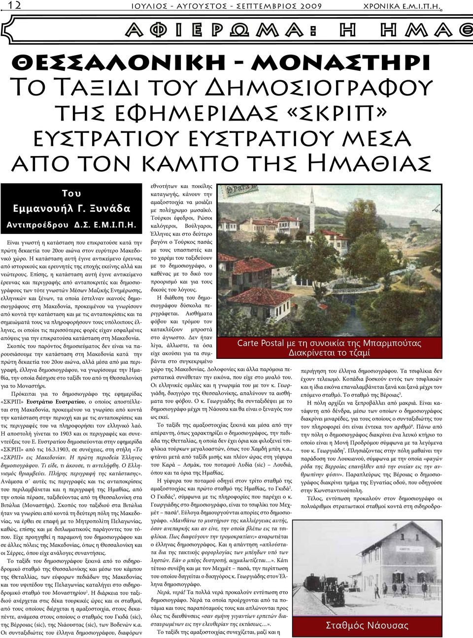 Επίσης, η κατάσταση αυτή έγινε αντικείμενο έρευνας και περιγραφής από ανταποκριτές και δημοσιογράφους των τότε γνωστών Μέσων Μαζικής Ενημέρωσης, ελληνικών και ξένων, τα οποία έστελναν ικανούς