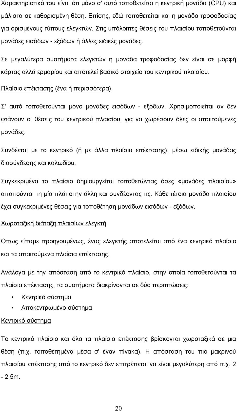 Σε μεγαλύτερα συστήματα ελεγκτών η μονάδα τροφοδοσίας δεν είναι σε μορφή κάρτας αλλά ερμαρίου και αποτελεί βασικό στοιχείο του κεντρικού πλαισίου.