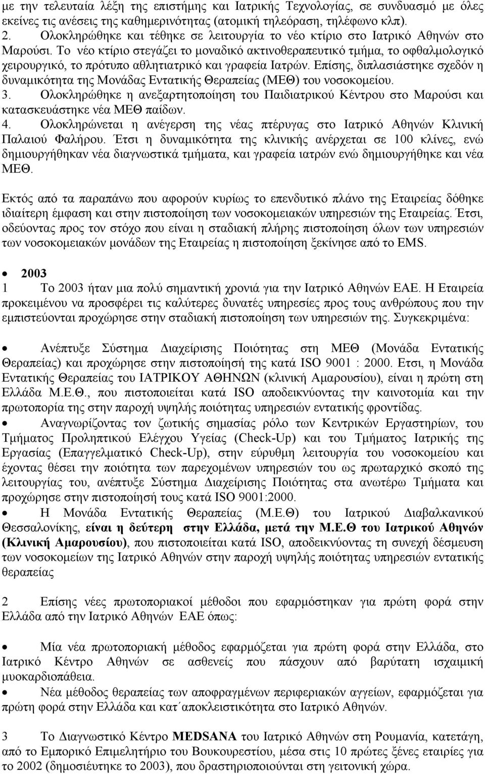 Το νέο κτίριο στεγάζει το μοναδικό ακτινοθεραπευτικό τμήμα, το οφθαλμολογικό χειρουργικό, το πρότυπο αθλητιατρικό και γραφεία Ιατρών.